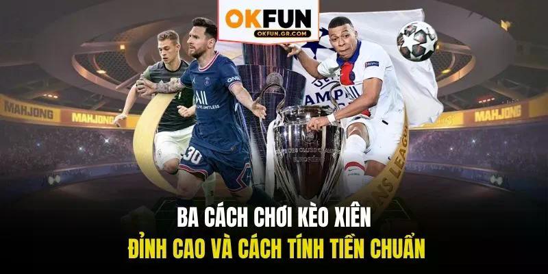 Ba cách chơi kèo xiên đỉnh cao và cách tính tiền chuẩn