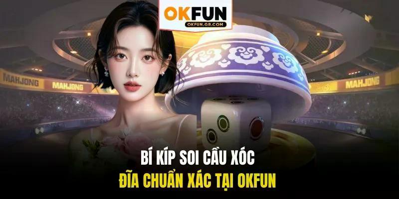 Bí kíp soi cầu xóc đĩa chuẩn xác tại okfun