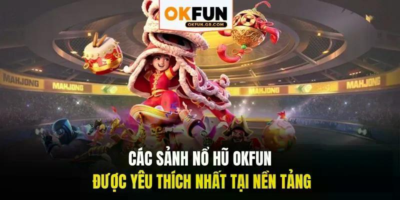 Các sảnh nỗ hũ okfun được yêu thích nhất tại nền tảng
