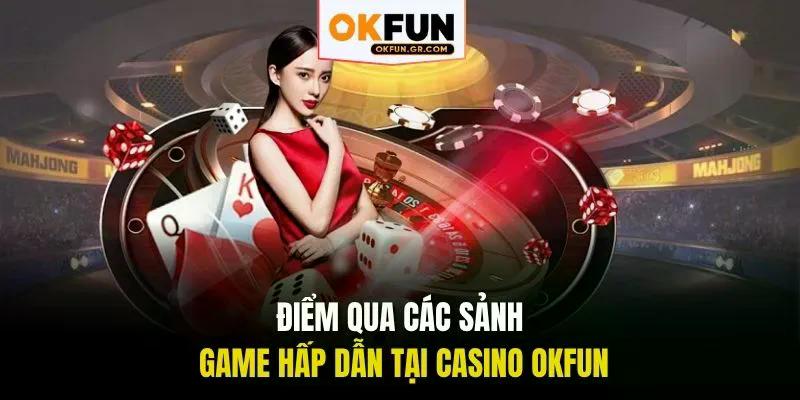 Điểm qua các sảnh game hấp dẫn tại casino okfun