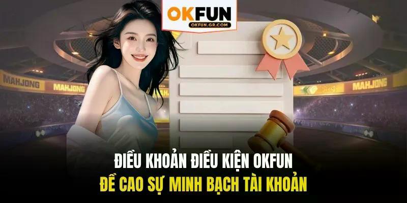Điều khoản điều kiện okfun đề cao sự minh bạch tài khoản