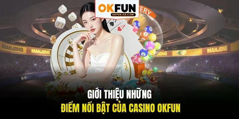 Giới thiệu những điểm nổi bật của casino okfun