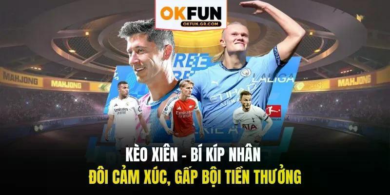 Kèo xiên bí kíp nhân đôi cảm xúc gấp bội tiền thưởng