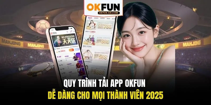 Quy trình tải app okfun dễ dàng cho thành viên mới 2025