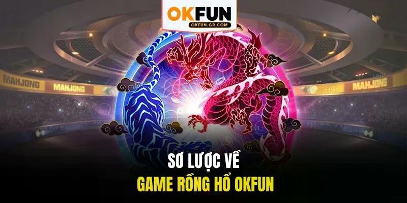 Sơ lược về game rồng hổ okfun