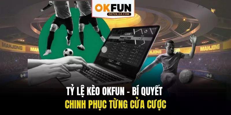 Tỷ lệ kèo okfun bí quyết chinh phục từng cửa cược