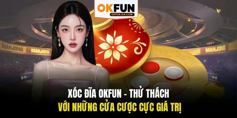Xóc đĩa okfun thử thách với những các cược cực giá trị